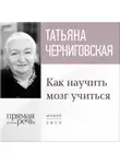 Татьяна Черниговская - Лекция «Как научить мозг учиться»