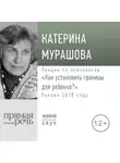 Екатерина Мурашова - Лекция «Как установить границы для ребенка»