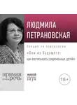 Людмила Петрановская - Лекция «Они из будущего: как воспитывать современных детей»