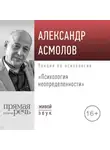Александр Асмолов - Лекция «Психология неопределенности»
