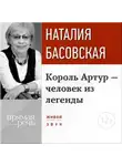 Наталия Басовская - Лекция «Король Артур – человек из легенды»