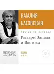 Наталия Басовская - Лекция «Рыцари Запада и Востока»