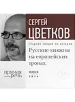 Сергей Цветков - Лекция «Русские княжны на европейских тронах»