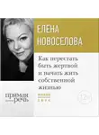 Елена Новоселова - Лекция «Как перестать быть жертвой и начать жить собственной жизнью»