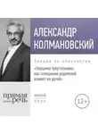 Александр Колмановский - Лекция «Вершина треугольника: как отношения родителей влияют на детей»