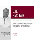 Олег Насобин - Лекция «Как отличить настоящее искусство от поделки»