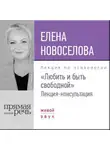 Елена Новоселова - Лекция «Любить и быть свободной»