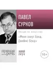 Павел Сурков - Лекция «Меня зовут Бонд, Джеймс Бонд»