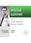 Ярослав Ашихмин - Лекция «Про питание: нескучно и научно!»
