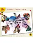 Станислав Востоков - Не кормить и не дразнить!