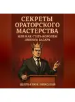 Николай Щербатюк - Секреты Ораторского Мастерства, или Как Стать Королем Любого Базара