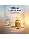 Артем Демиденко - Копим на пенсию: Как обеспечить себе достойную старость