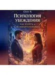 Олег К. - Психология убеждения: как влиять и не манипулировать