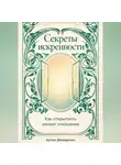 Артем Демиденко - Секреты искренности: Как открытость меняет отношения