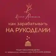 Постер книги Как зарабатывать на рукоделии. Пошаговое руководство по превращению любимого хобби в источник дохода