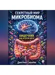 Дмитрий Сибиряк - Секретный мир микробиома. Кишечник как второй мозг