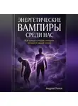 Андрей Попов - Энергетические вампиры среди нас: вся правда о людях, которые питаются вашей силой