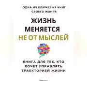 Постер книги Жизнь меняется не от мыслей. Книга для тех, кто хочет управлять траекторией жизни