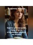 Владимир Захаров - КОМПАС ДЛЯ ЖЕНЩИНЫ: Навигатор по отношениям, который вы искали