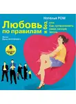 Ром Наталья - Любовь по правилам и без, или Как организовать свою личную жизнь