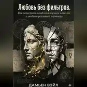 Постер книги Любовь без фильтров. Как перестать влюбляться в свои иллюзии и увидеть реального партнера