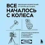Постер книги Все началось с колеса. Эволюция изобретений: от топора до лазера