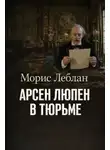 Морис Леблан - Арсен Люпен в тюрьме