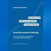 Постер книги Блогер сказал проще: Как не спутать близость с компетентностью