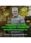 Георгий Сытин - Создание новой молодости. Рождение вечной молодости (для мужчин)