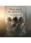 Максим Brizhan - Твоя мама не виновата: как вылечить детские травмы и полюбить себя по-настоящему