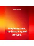 Надежда Моргунова - Марионетчик. Любимый чужой ресурс.
