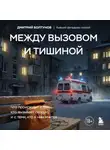 Дмитрий Болтунов - Между вызовом и тишиной. Что происходит с теми, кто вызывает скорую, и с теми, кто к ним мчится