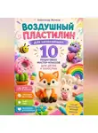 Александр Жучков - Воздушный пластилин для начинающих 10 пошаговых мастер-классов для детей и взрослых.