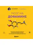 Анна Аксёнова - Мозг на дофамине. Как работа главной молекулы мотивации влияет на ваше физическое и психическое здоровье