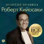 Постер книги Роберт Кийосаки. Золотые правила. Все главные мысли в одной книге