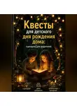 Роман Рассказов - Квесты для детского дня рождения дома: сценарии для родителей