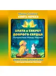 Мирна Славнич - Злата и Секрет Доброго Сердца. Путешествие Между Мирами. Книга первая