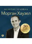 Джордж Дж. Томпсон - Морган Хаузел. Золотые правила. Все главные мысли в одной книге