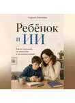 Сергей Левченко - Ребёнок и ИИ. Как не запрещать, не паниковать и не потерять контакт