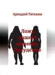 Аркадий Тятькин - Лишний килограмм. "Ложь нашего времени"