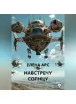 ЕЛЕНА АРС - НАВСТРЕЧУ СОЛНЦУ