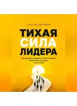 Сергей Антонов - Тихая сила лидера. Как перестать управлять и начать слышать, чтобы люди шли рядом, а не за тобой