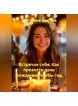 Светлана Ботова - Встречая себя. Как провести день рождения, чтобы год стал твоим