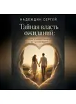 Сергей Надеждин - Тайная власть ожиданий: почему в любви сбывается то, чего мы ждём?