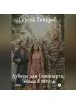 Сергей Тейхриб - Дубина для Бонапарта. Наши в 1812-м