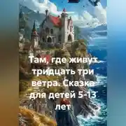 Постер книги Там, где живут тридцать три ветра. Сказка для детей 5-13 лет