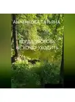 Татьяна Анненкова - КОГДА ЛЮБОВЬ НЕ ХОЧЕТ УХОДИТЬ
