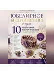 Александр Жучков - Ювелирное бисероплетение с нуля. 10 пошаговых мастер-классов для детей и взрослых.