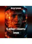 Артур Сухонин - Я, киборг с планеты Земля