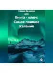 Саша Акимов 610 - Книга - ключ: Самое главное желание